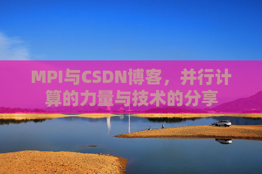 MPI与CSDN博客,并行计算的力量与技术的分享